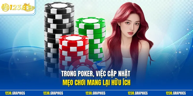 Trong poker, việc cập nhật mẹo chơi mang lại hữu ích
