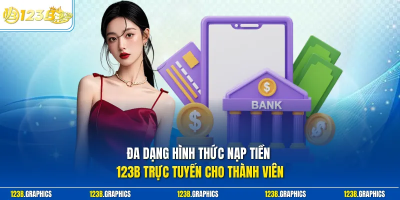 Đa dạng hình thức nạp tiền 123B trực tuyến cho thành viên