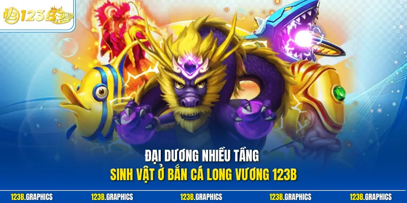 Đại dương nhiều tầng sinh vật ở bắn cá long vương 123B