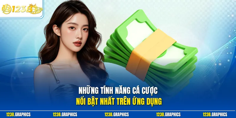 Những tính năng cá cược nổi bật nhất trên ứng dụng 