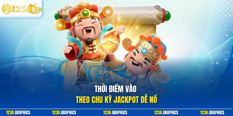 Thời điểm vào theo chu kỳ jackpot dễ nổ