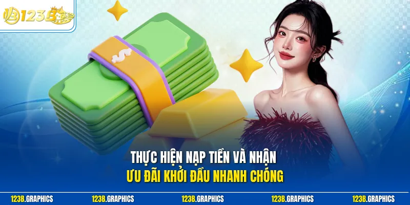 Thực hiện nạp tiền và nhận ưu đãi khởi đầu nhanh chóng 