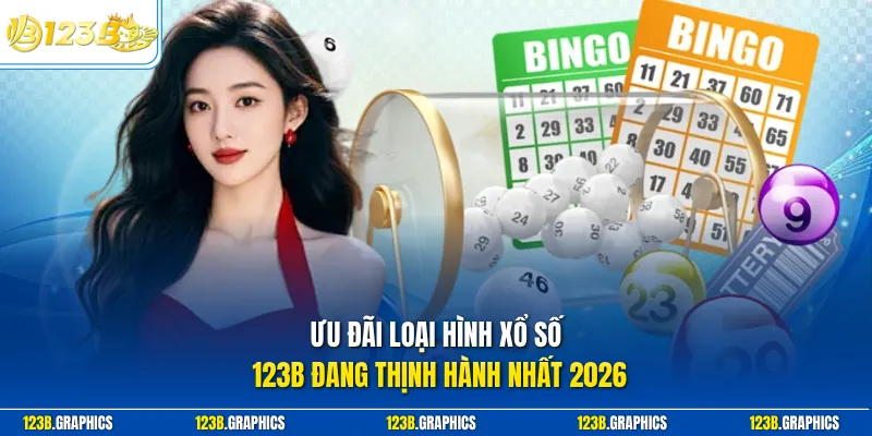 Ưu đãi loại hình xổ số 123B đang thịnh hành nhất 2026